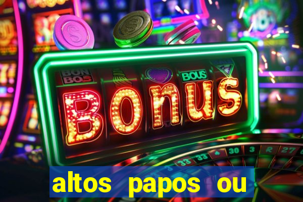 altos papos ou autos papos